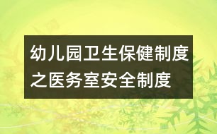 幼兒園衛(wèi)生保健制度之醫(yī)務(wù)室安全制度