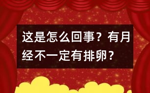 這是怎么回事？有月經(jīng)不一定有排卵？