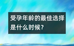 受孕年齡的最佳選擇是什么時(shí)候？