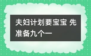 夫婦計(jì)劃要寶寶 先準(zhǔn)備九個(gè)一