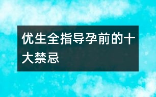 優(yōu)生全指導(dǎo)：孕前的十大禁忌