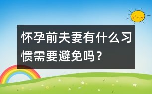 懷孕前夫妻有什么習慣需要避免嗎？