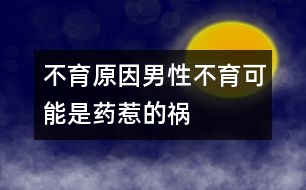 不育原因：男性不育可能是藥惹的禍