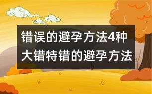 錯(cuò)誤的避孕方法：4種大錯(cuò)特錯(cuò)的避孕方法