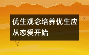 優(yōu)生觀念培養(yǎng)：優(yōu)生應(yīng)從戀愛開始