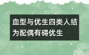 血型與優(yōu)生：四類人結(jié)為配偶有礙優(yōu)生