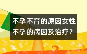 不孕不育的原因：女性不孕的病因及治療？