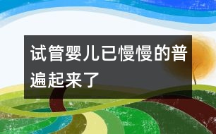 試管嬰兒已慢慢的普遍起來了