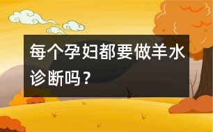 每個(gè)孕婦都要做羊水診斷嗎？