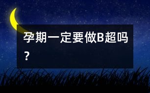 孕期一定要做“B超”嗎？