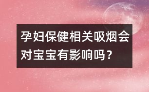 孕婦保健相關(guān)：吸煙會對寶寶有影響嗎？