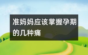 準(zhǔn)媽媽應(yīng)該掌握孕期的幾種痛