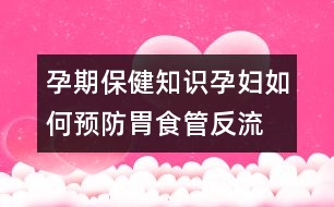 孕期保健知識：孕婦如何預(yù)防胃食管反流