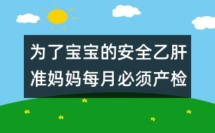 為了寶寶的安全：乙肝準媽媽每月必須產(chǎn)檢