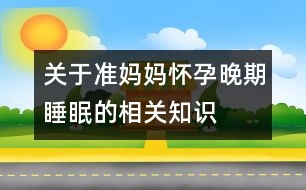 關(guān)于準媽媽懷孕晚期睡眠的相關(guān)知識