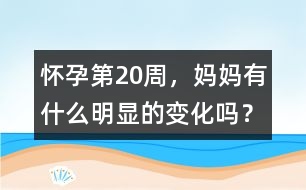 懷孕第20周，媽媽有什么明顯的變化嗎？