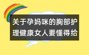 關(guān)于孕媽咪的胸部護理：健康女人要懂得給乳房“松綁”