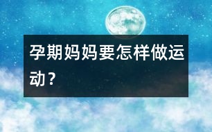 孕期媽媽要怎樣做運動？