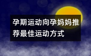 孕期運(yùn)動(dòng)：向孕媽媽推薦最佳運(yùn)動(dòng)方式