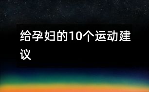 給孕婦的10個(gè)運(yùn)動(dòng)建議