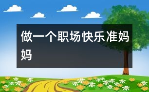 做一個(gè)職場(chǎng)快樂(lè)準(zhǔn)媽媽