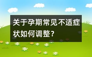 關于孕期常見不適癥狀如何調整？