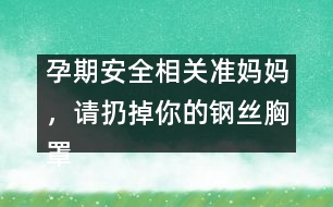 孕期安全相關(guān)：準(zhǔn)媽媽，請(qǐng)扔掉你的鋼絲胸罩吧