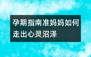 孕期指南：準(zhǔn)媽媽如何走出心靈沼澤