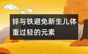 鋅與鐵—避免新生兒體重過(guò)輕的元素