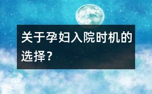 關(guān)于孕婦入院時(shí)機(jī)的選擇？