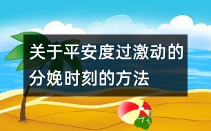 關于平安度過激動的分娩時刻的方法