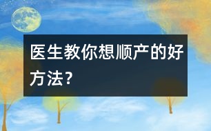 醫(yī)生教你想順產(chǎn)的好方法？