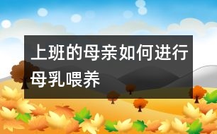 上班的母親如何進(jìn)行母乳喂養(yǎng)