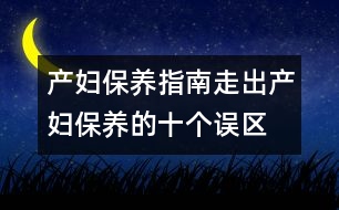 產(chǎn)婦保養(yǎng)指南：、走出產(chǎn)婦保養(yǎng)的十個誤區(qū)