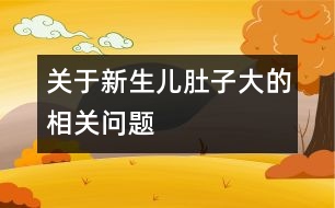 關于新生兒肚子大的相關問題