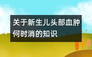 關(guān)于新生兒頭部血腫何時消的知識