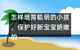 怎樣培育聰明的小孩，保護好新寶寶嬌嫩的頭