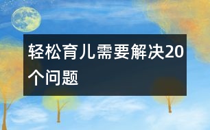 輕松育兒需要解決20個(gè)問(wèn)題