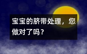 寶寶的臍帶處理，您做對(duì)了嗎？