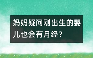 媽媽疑問：剛出生的嬰兒也會(huì)有月經(jīng)？