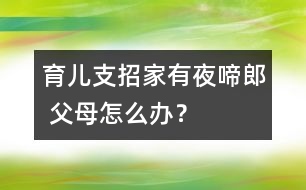 育兒支招：家有“夜啼郎” 父母怎么辦？