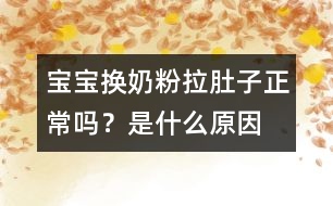 寶寶換奶粉拉肚子正常嗎？是什么原因