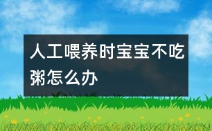 人工喂養(yǎng)時寶寶不吃粥怎么辦