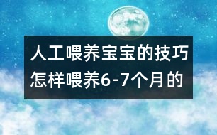 人工喂養(yǎng)寶寶的技巧：怎樣喂養(yǎng)6-7個月的寶寶