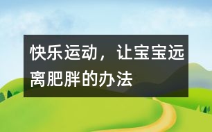 快樂運(yùn)動(dòng)，讓寶寶遠(yuǎn)離肥胖的辦法