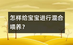 怎樣給寶寶進(jìn)行混合喂養(yǎng)？