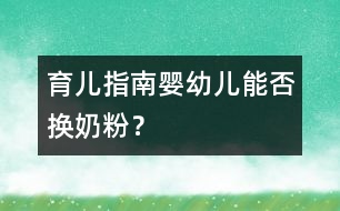 育兒指南：嬰幼兒能否換奶粉？