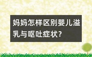 媽媽怎樣區(qū)別嬰兒溢乳與嘔吐癥狀？