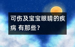 可傷及寶寶眼睛的疾病 有那些？