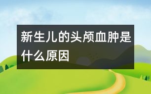 新生兒的頭顱血腫是什么原因